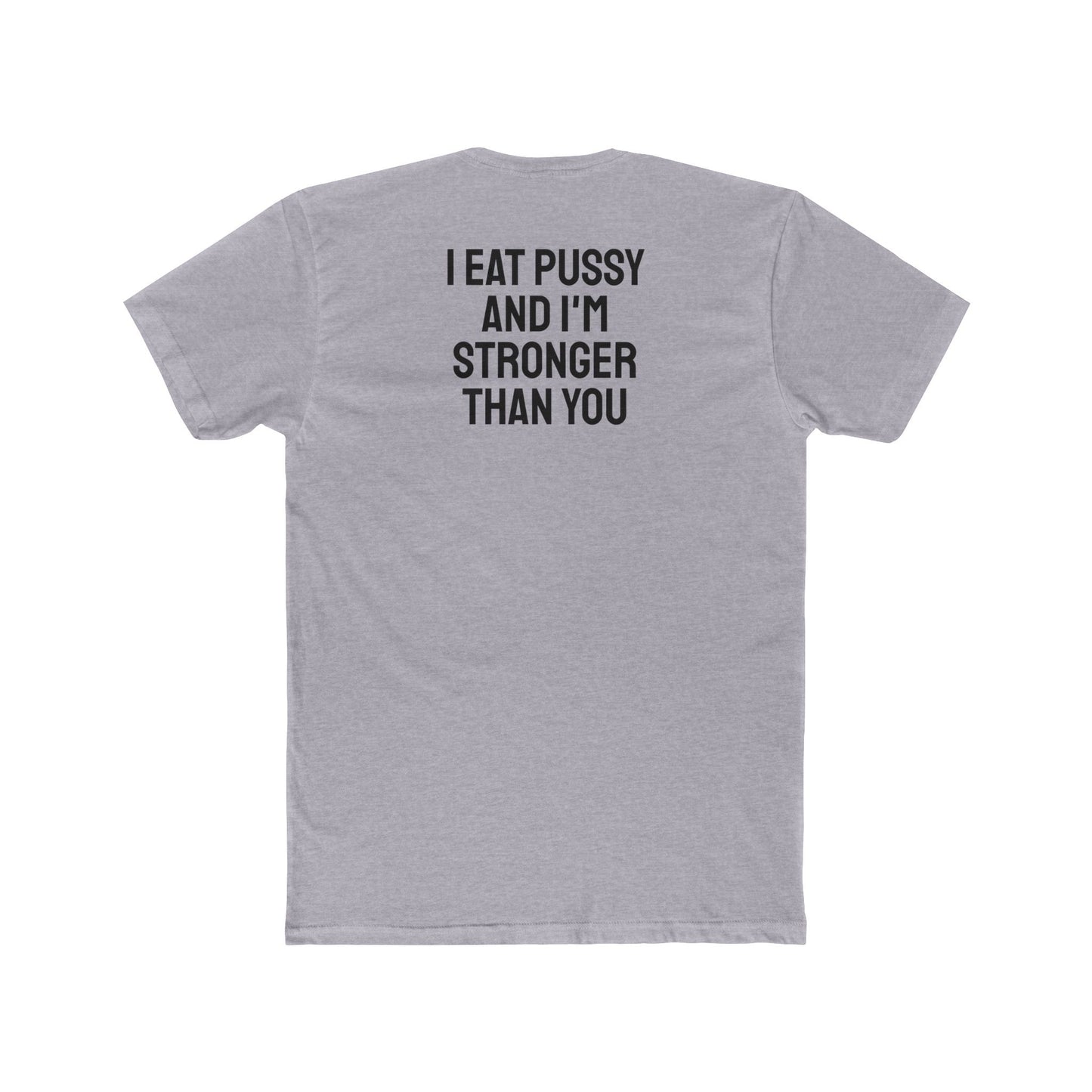 I Eat Pussy And I'm Stronger Than You - Unisex Cotton Crew Tee