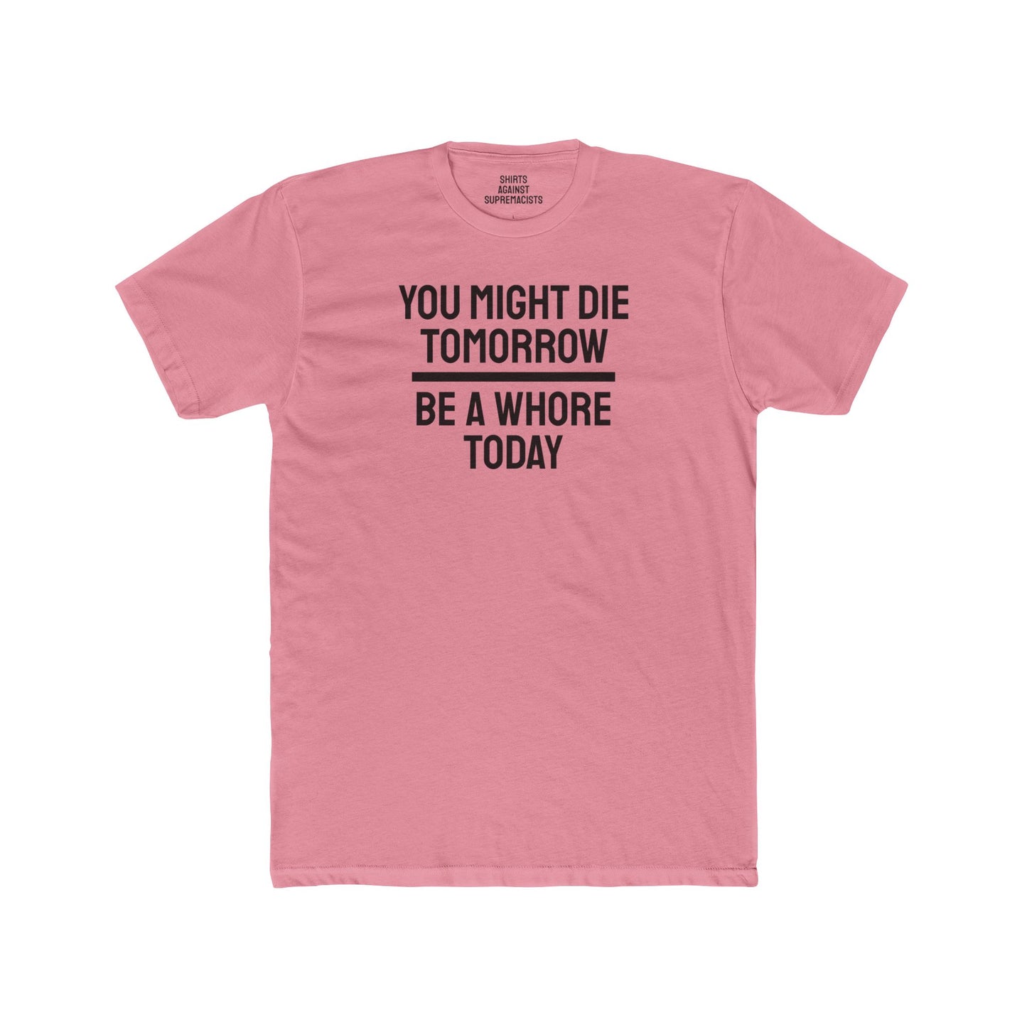 You Might Die Tomorrow Be A Whore Today - Unisex Cotton Crew Tee