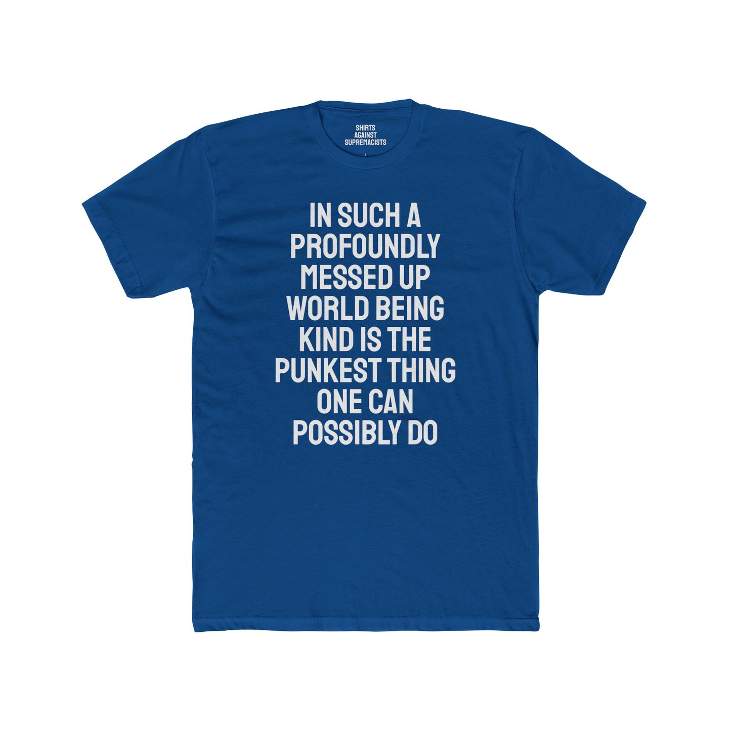 In Such A Profoundly Messed Up World Being Kind Is The Punkest Thing One Could Possibly Do - Unisex Cotton Crew Tee