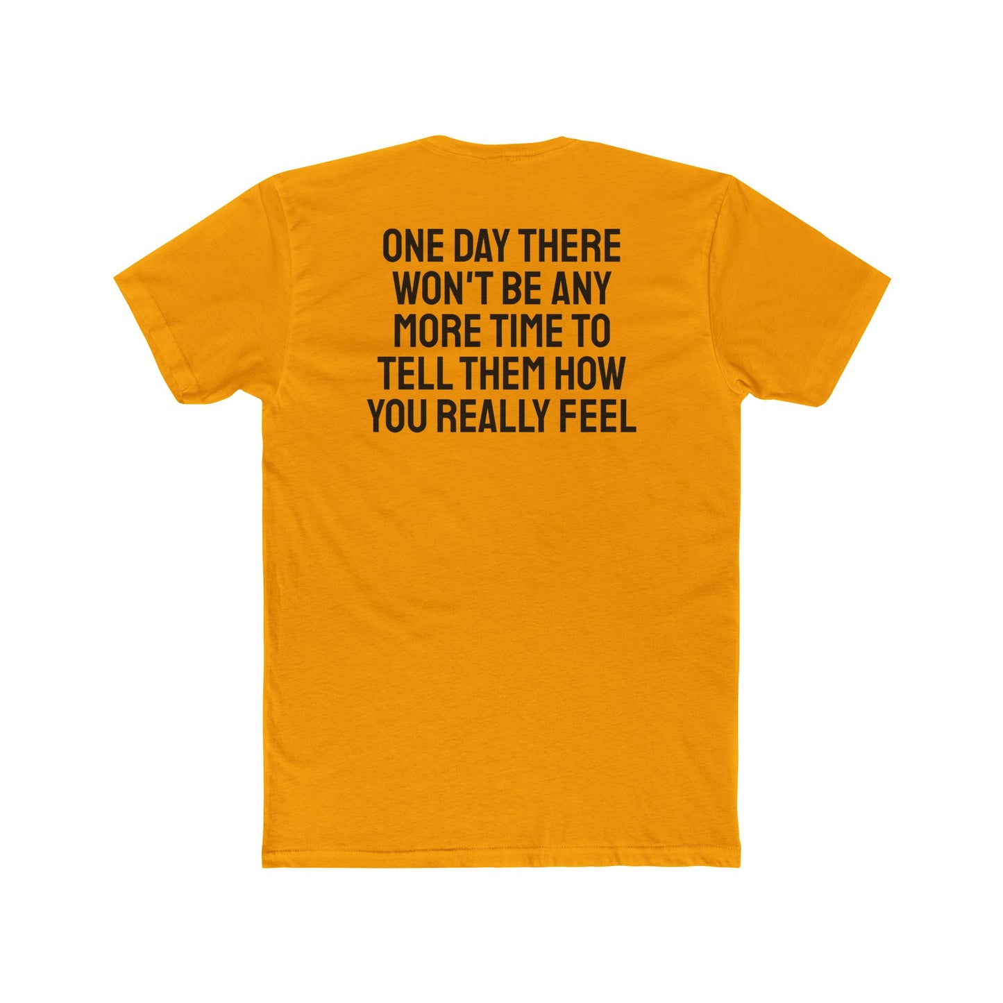 One Day There Won't Be Any More Time To Tell Them How You Really Feel - Unisex Cotton Crew Tee