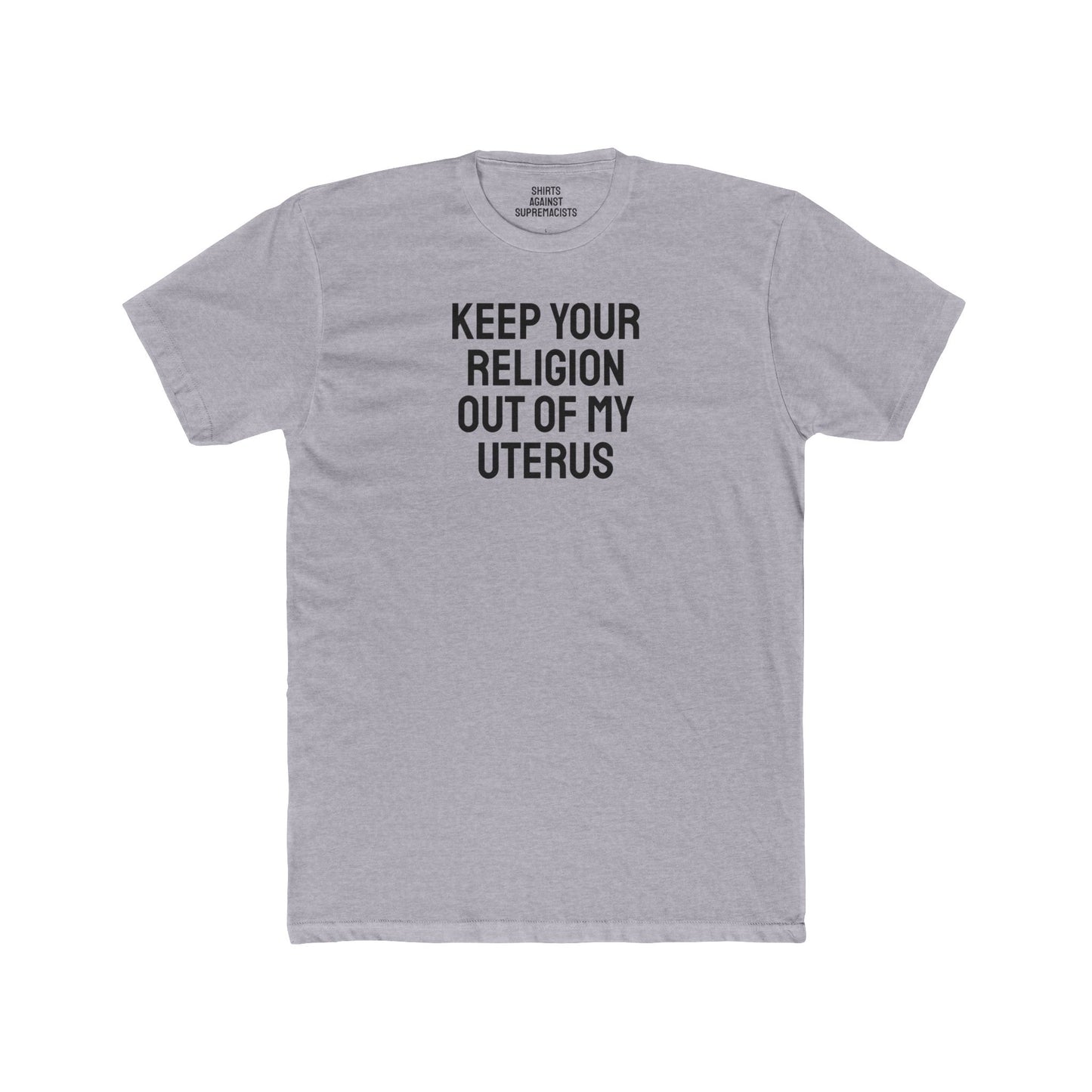 Keep Your Religion Out Of My Uterus - Unisex Cotton Crew Tee