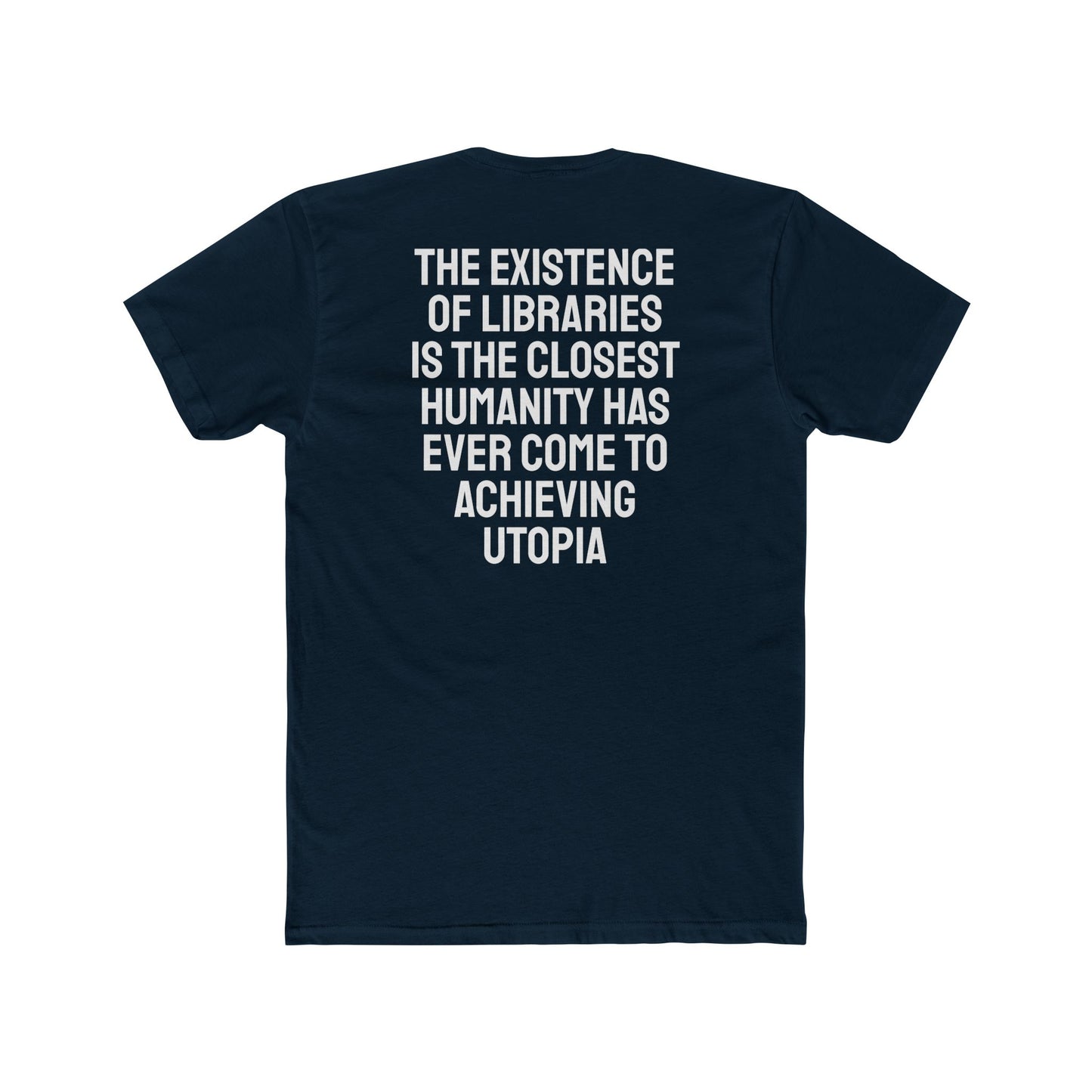 The Existence Of Libraries Is The Closest Humanity Has Come To Achieving Utopia - Unisex Cotton Crew Tee