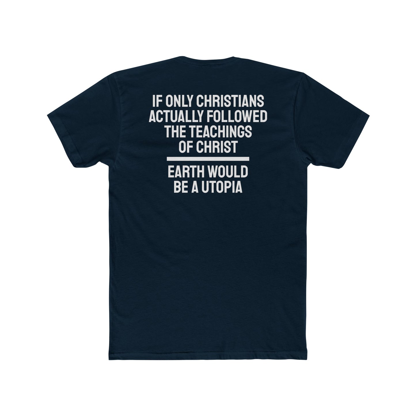 If Only Christians Actually Followed The Teachings Of Christ Earth Would Be A Utopia - Unisex Cotton Crew Tee