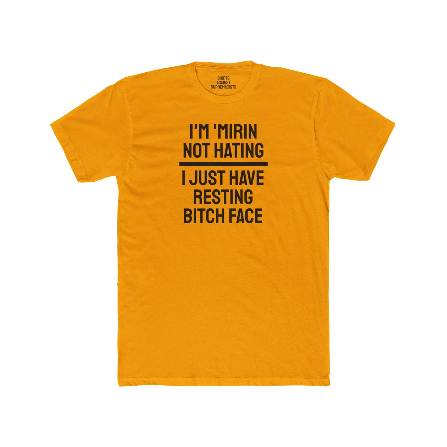 I'm 'Mirin Not Hating I Just Have Resting Bitch Face - Unisex Cotton Crew Tee