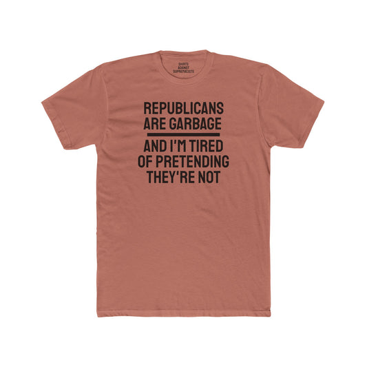 Republicans Are Garbage And I'm Tired Of Pretending They're Not - Unisex Cotton Crew Tee