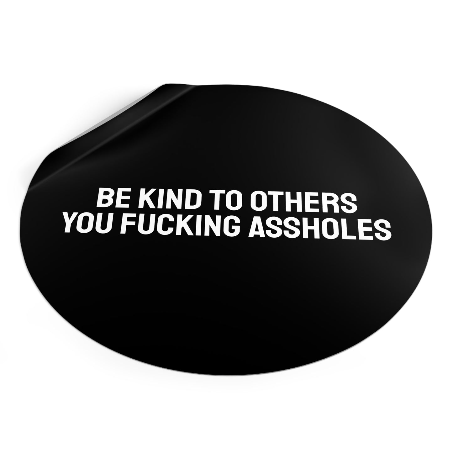 Be Kind To Others You Fucking Assholes - Round Vinyl Stickers