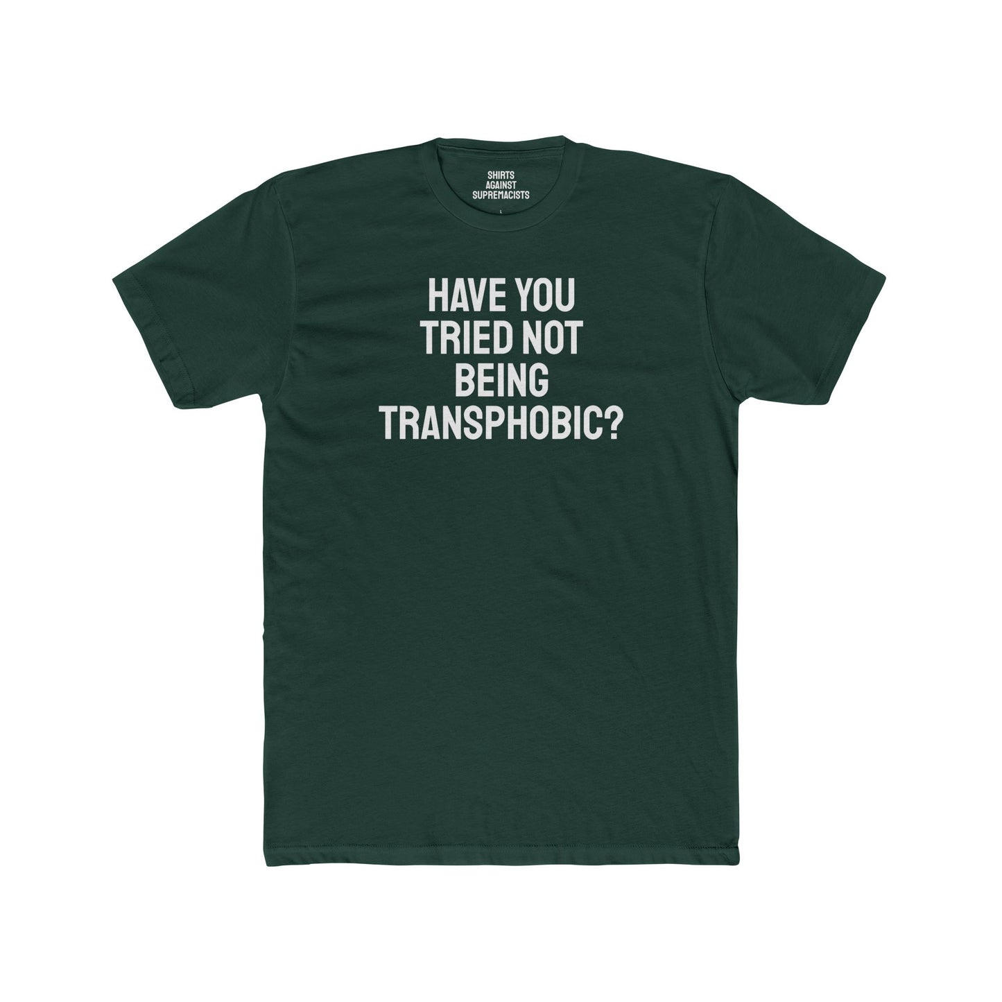 Have You Tried Not Being Transphobic? - Unisex Cotton Crew Tee