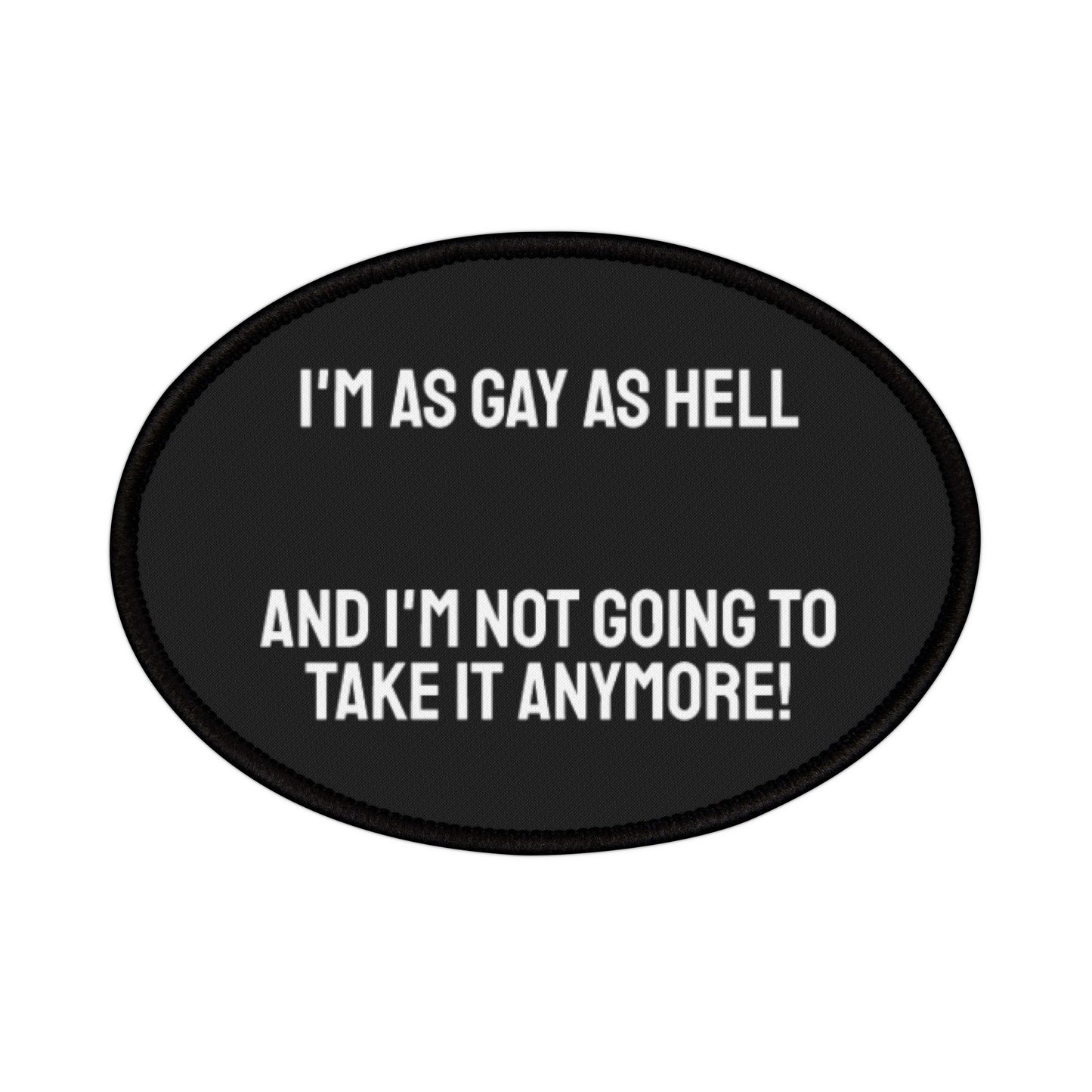 I'm As Gay As Hell And I'm Not Going To Take It Anymore! - Iron-On Patch