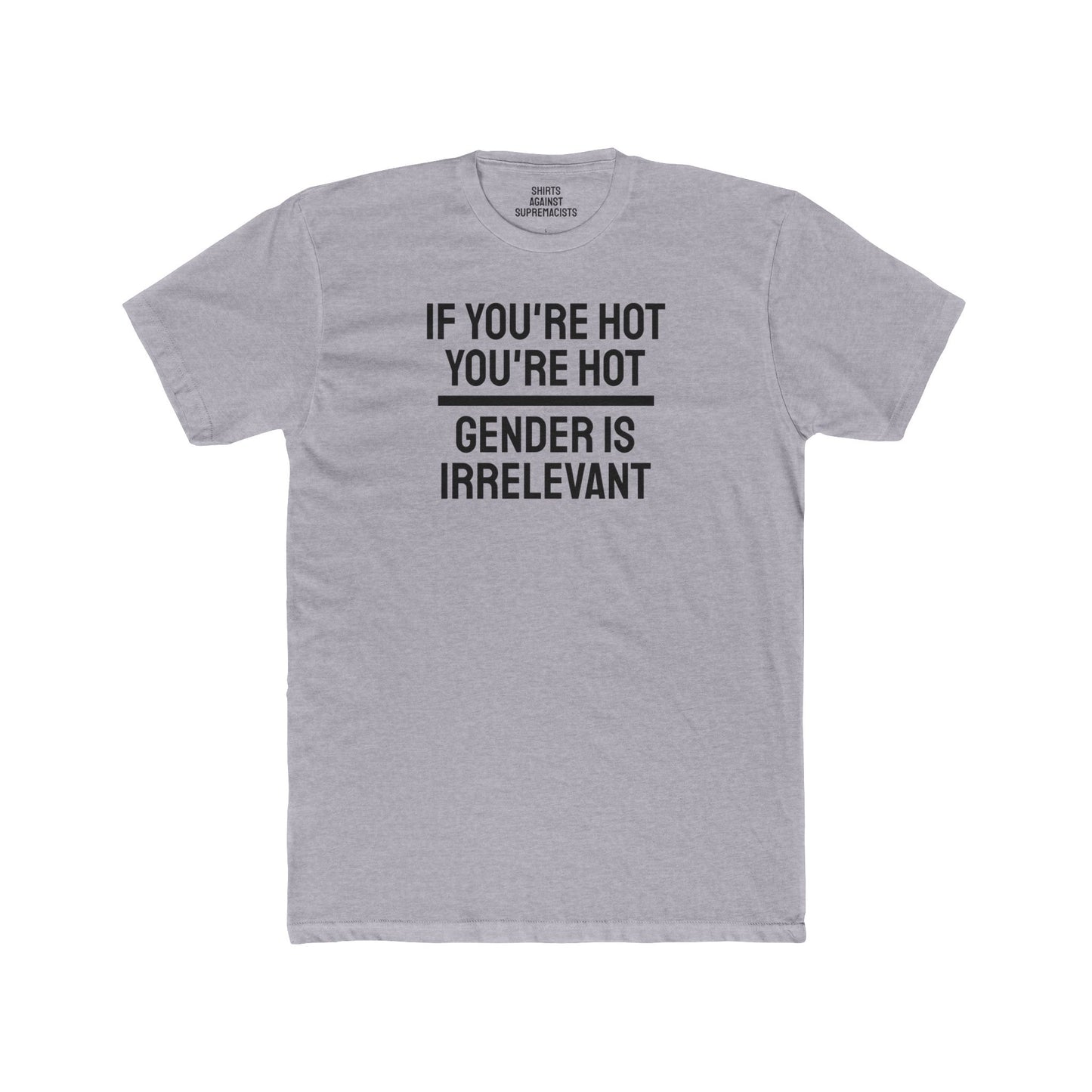 If You're Hot You're Hot Gender Is Irrelevant - Unisex Cotton Crew Tee