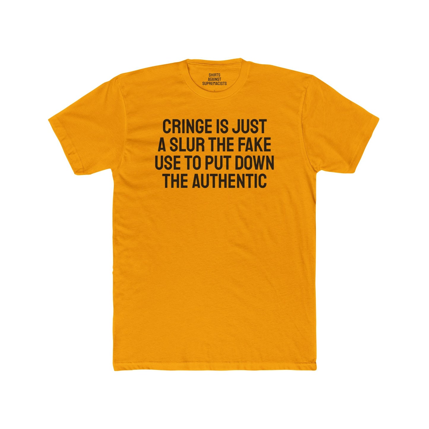 Cringe Is Just A Slur The Fake Use To Put Down The Authentic - Unisex Cotton Crew Tee