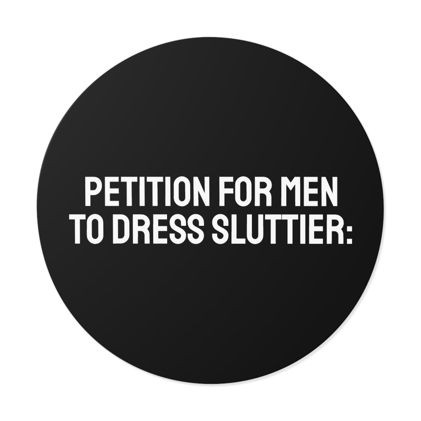 Petition For Men To Dress Sluttier - Round Vinyl Stickers