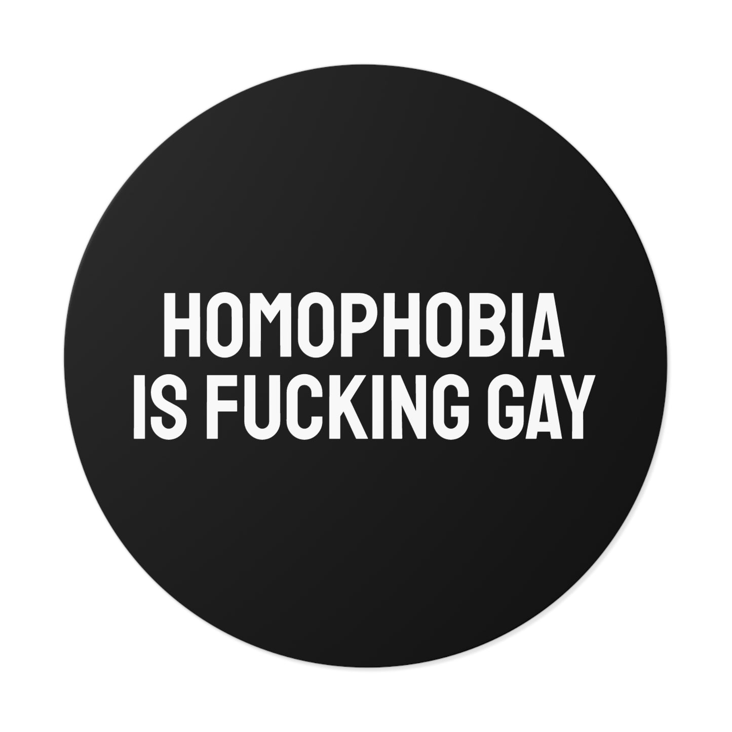 Homophobia Is Fucking Gay - Round Vinyl Stickers