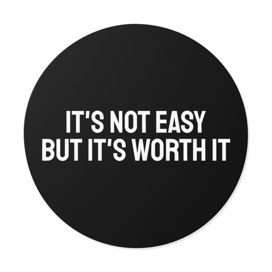 It's Not Easy But It's Worth It - Round Vinyl Stickers