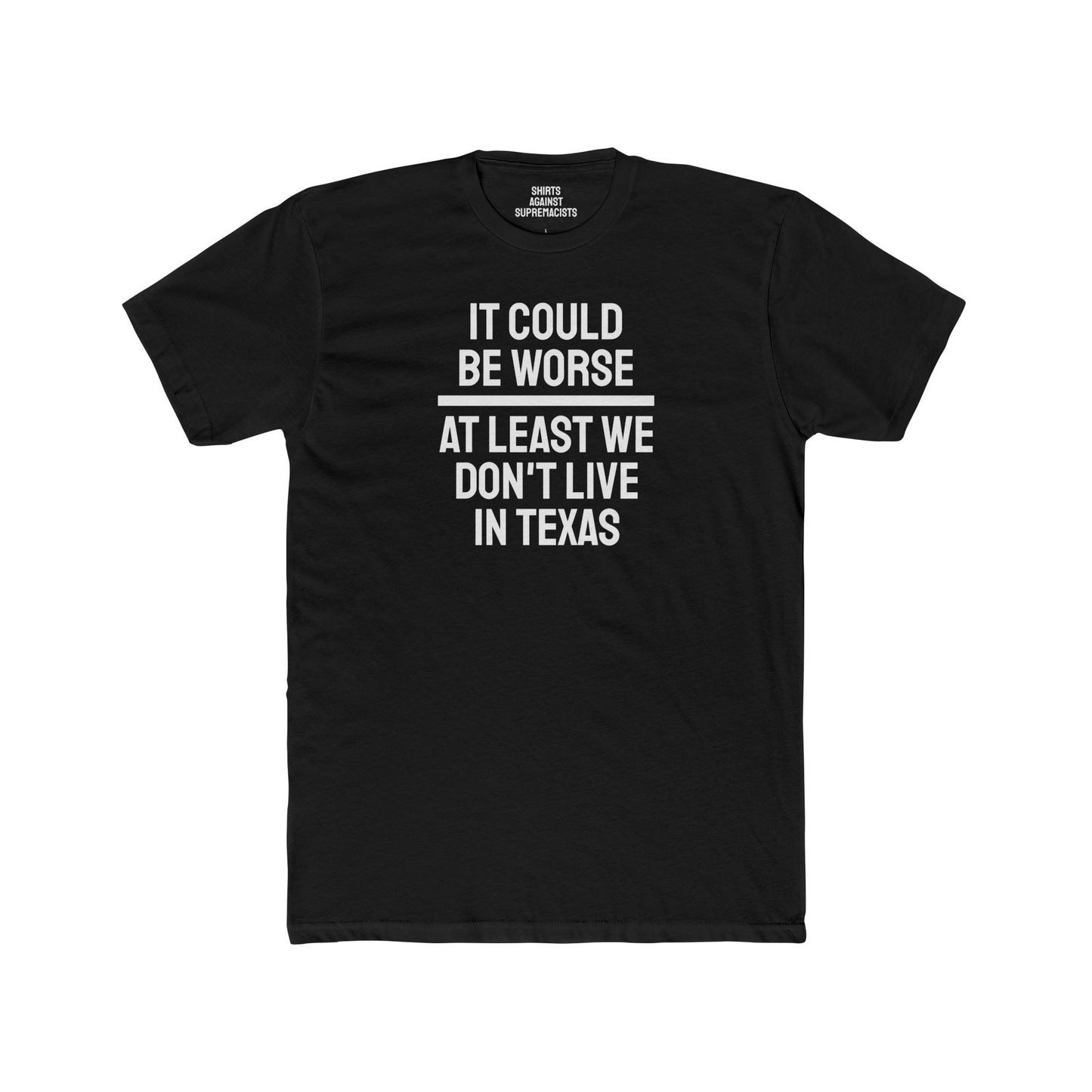 It Could Be Worse At Least We Don't Live In Texas - Unisex Cotton Crew Tee