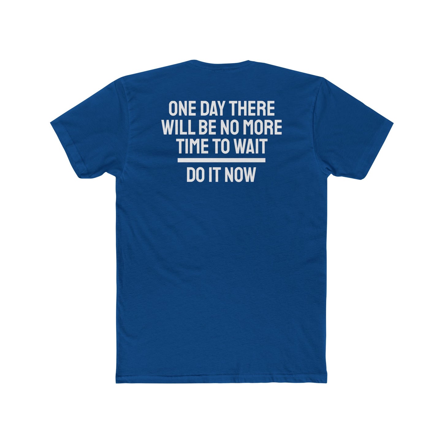 One Day There Will Be No More Time To Wait Do It Now - Unisex Cotton Crew Tee