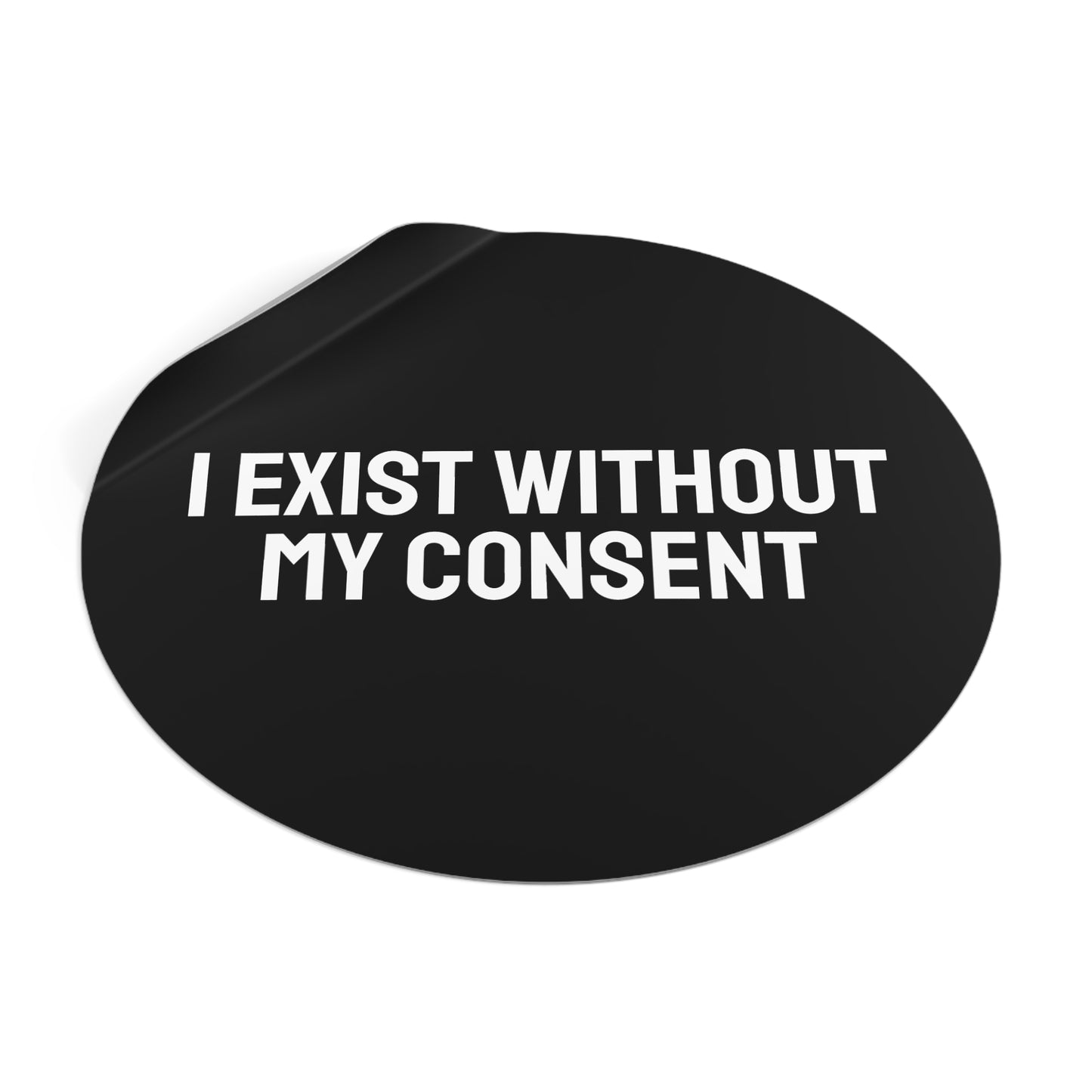 I Exist Without My Consent - Round Vinyl Stickers