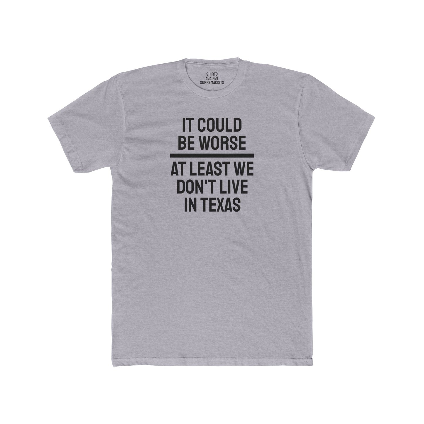 It Could Be Worse At Least We Don't Live In Texas - Unisex Cotton Crew Tee