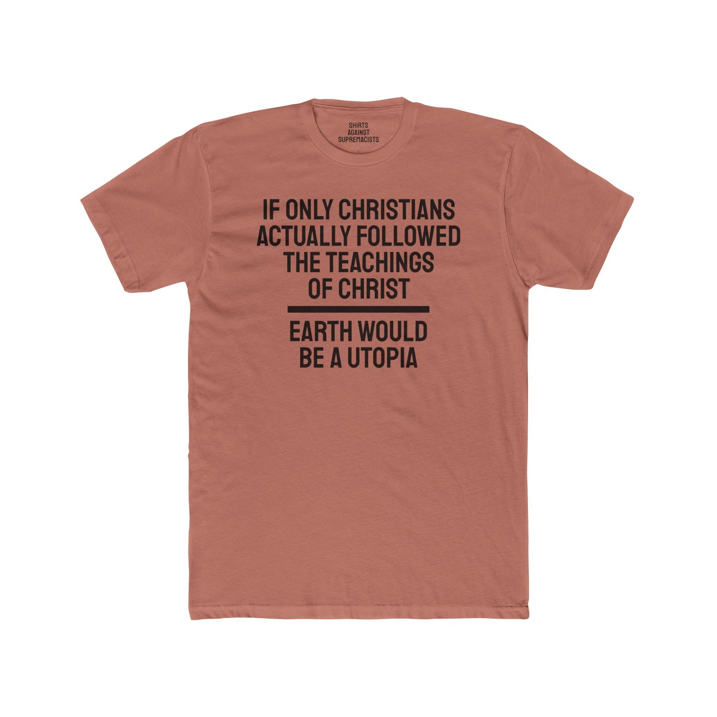 If Only Christians Actually Followed The Teachings Of Christ Earth Would Be A Utopia - Unisex Cotton Crew Tee