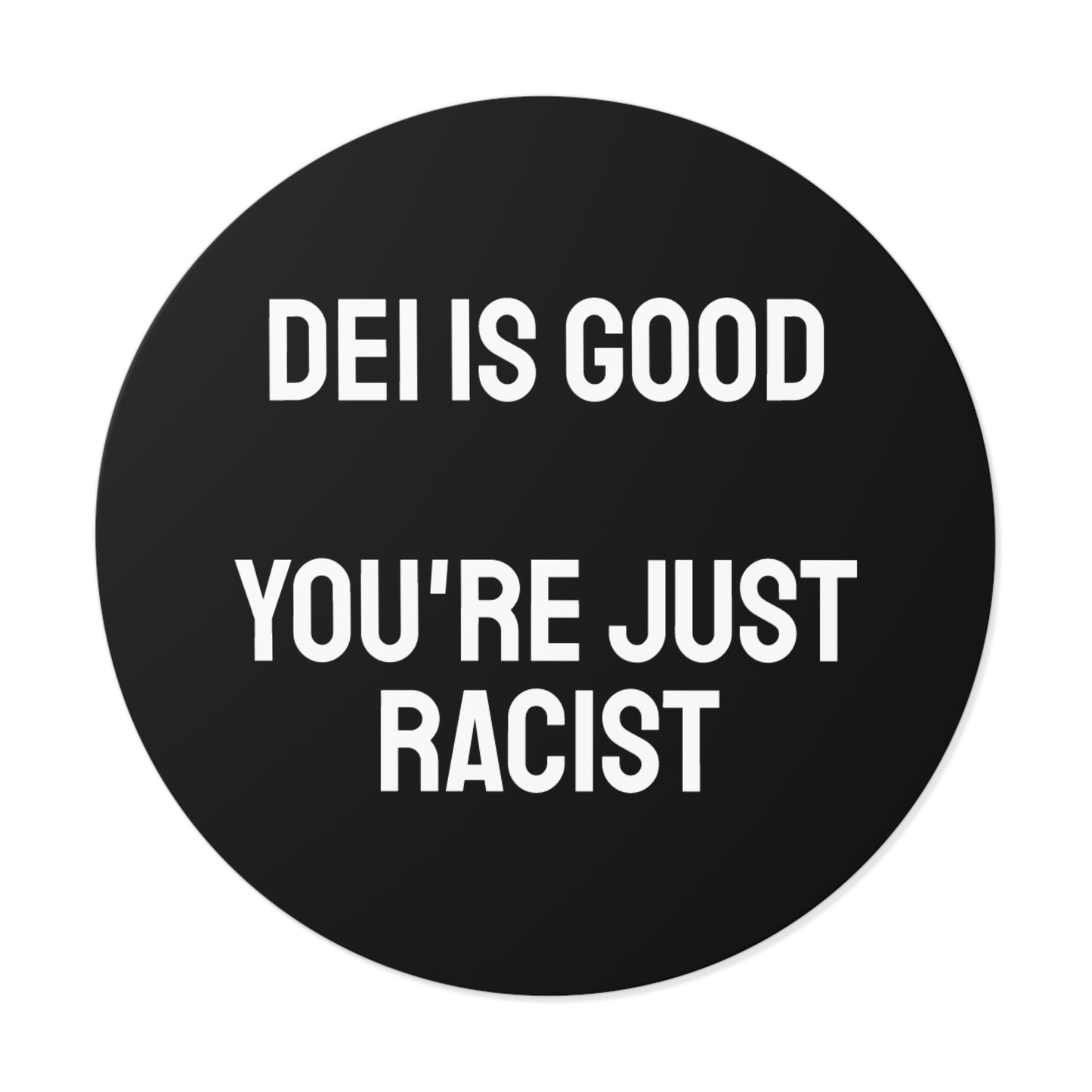 DEI Is Good You're Just Racist - Round Vinyl Stickers