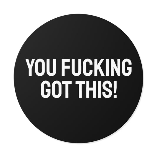 You Fucking Got This! - Round Vinyl Stickers