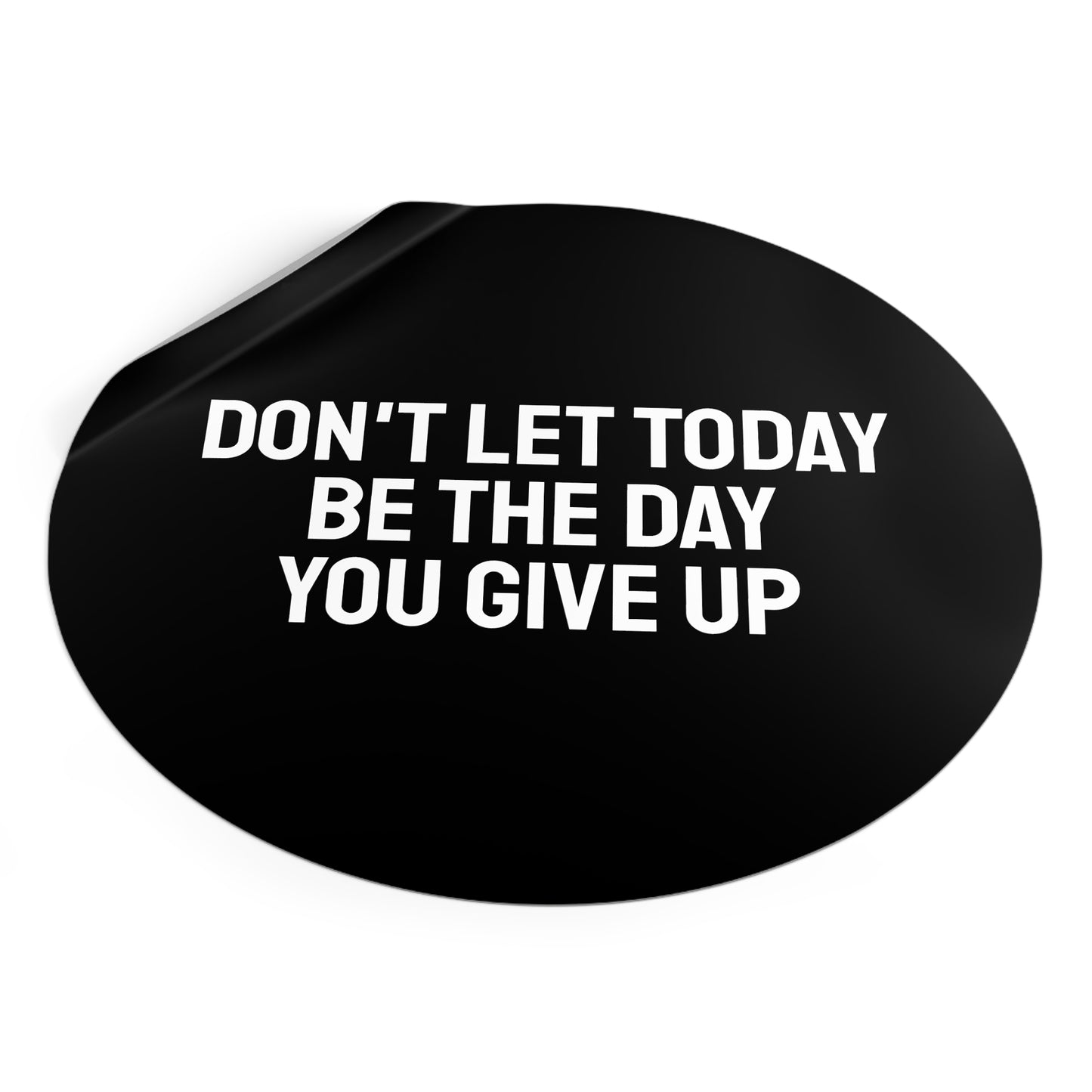 Don't Let Today Be The Day You Give Up - Round Vinyl Stickers