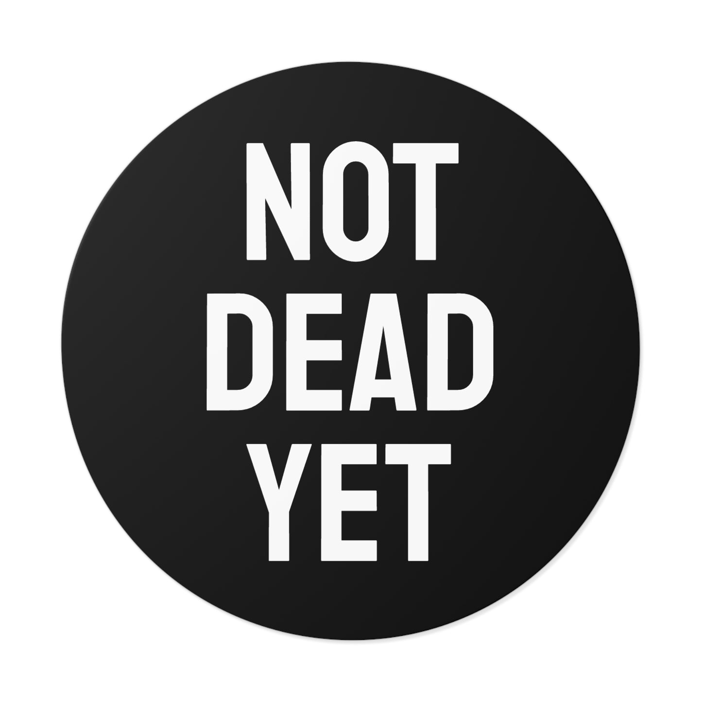 Not Dead Yet - Round Vinyl Stickers