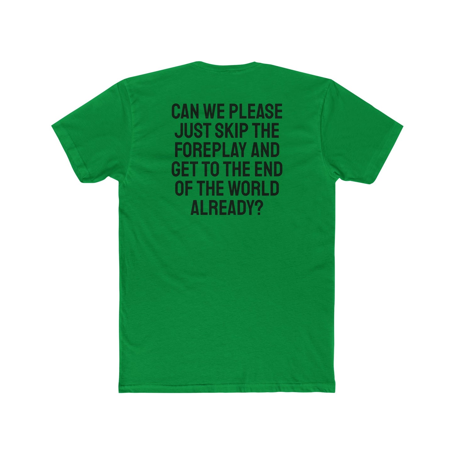 Can We Please Just Skip The Foreplay And Get To The End Of The World Already? - Unisex Cotton Crew Tee