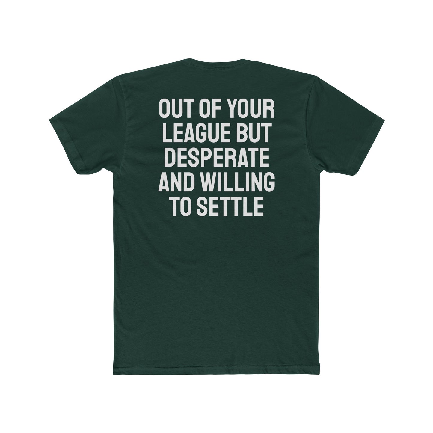 Out Of Your League But Desperate And Willing To Settle - Unisex Cotton Crew Tee