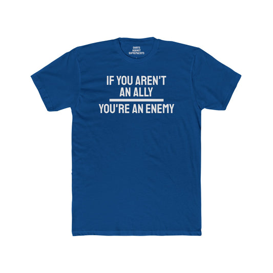 If You Aren't An Ally You're An Enemy - Unisex Cotton Crew Tee