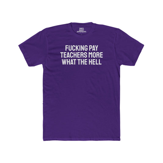 Fucking Pay Teachers More What The Hell - Unisex Cotton Crew Tee