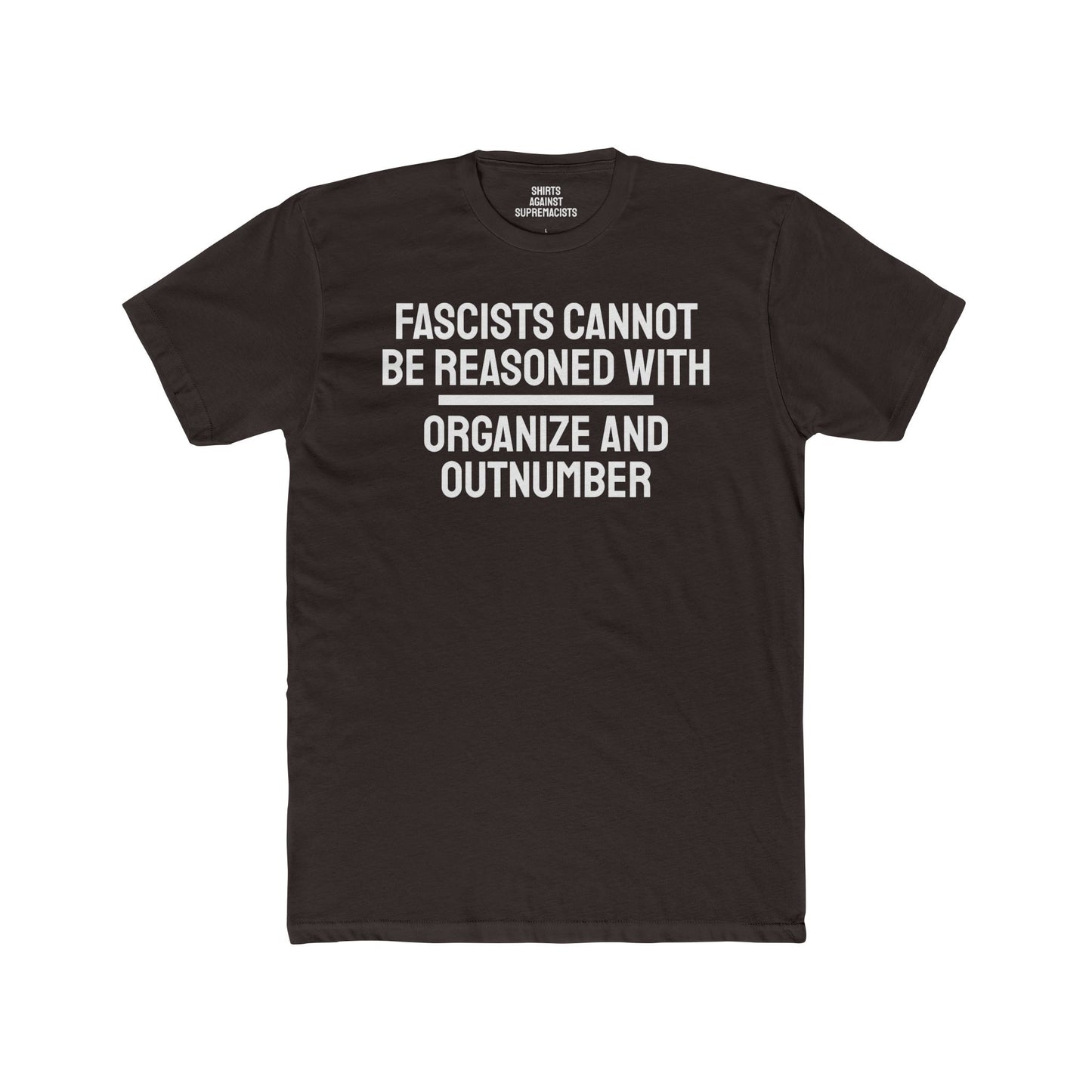 Fascists Cannot Be Reasoned With Organize And Outnumber - Unisex Cotton Crew Tee