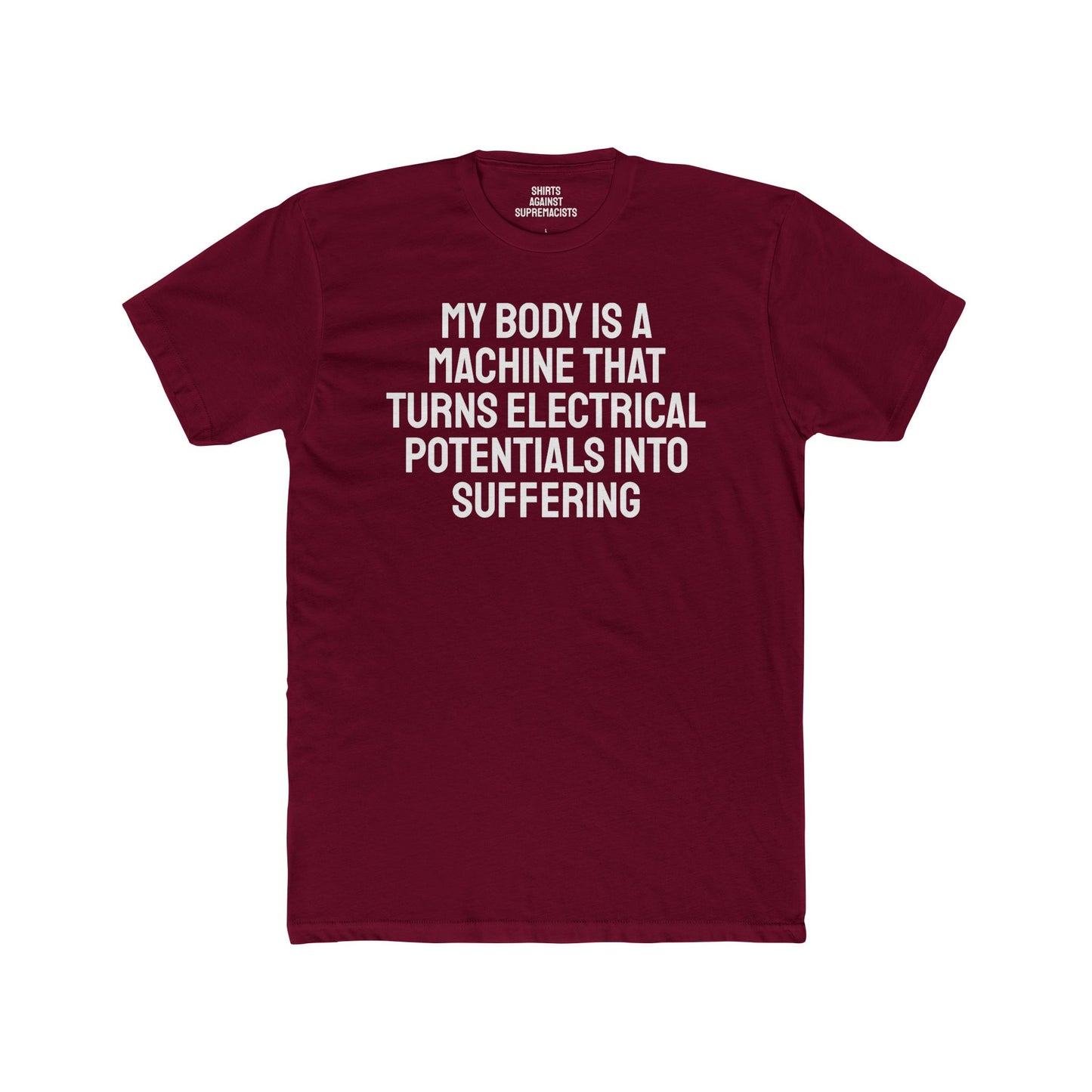 My Body Is A Machine That Turns Electrical Potentials Into Suffering - Unisex Cotton Crew Tee