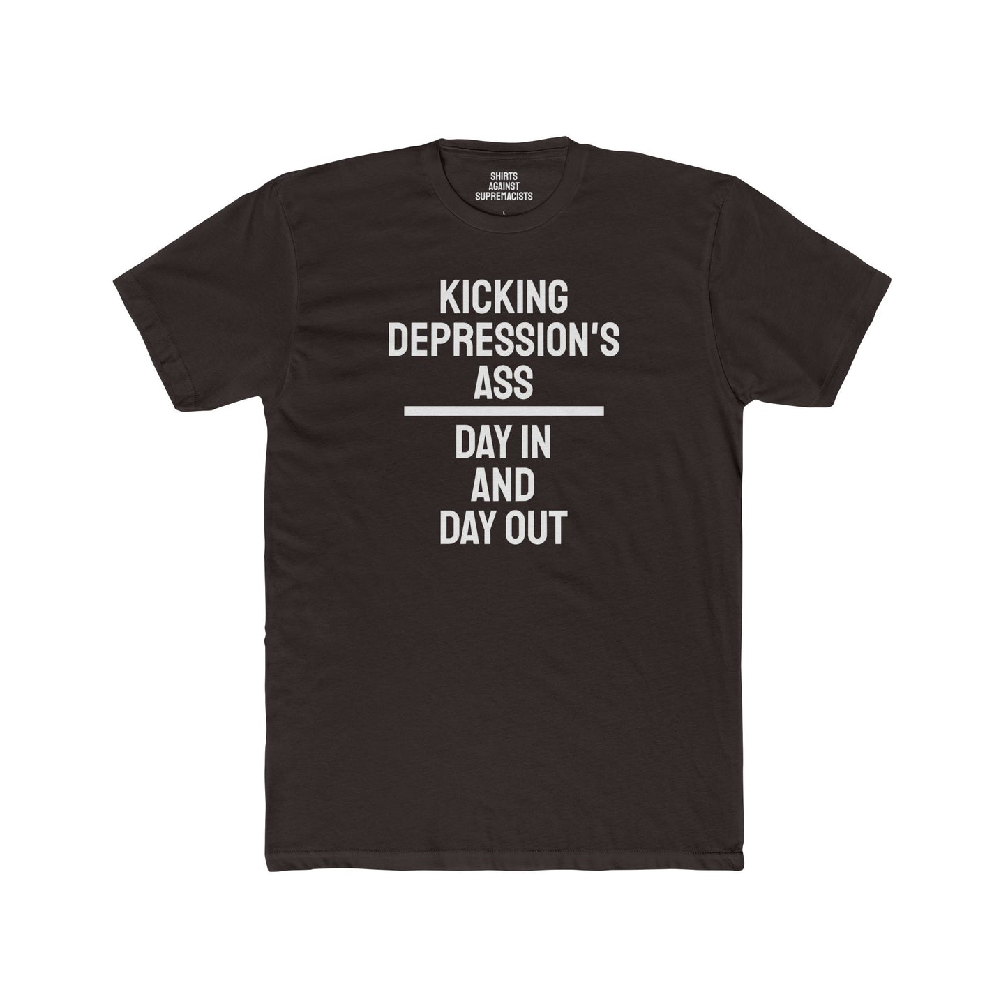 Kicking Depressions Ass Day In And Day Out - Unisex Cotton Crew Tee