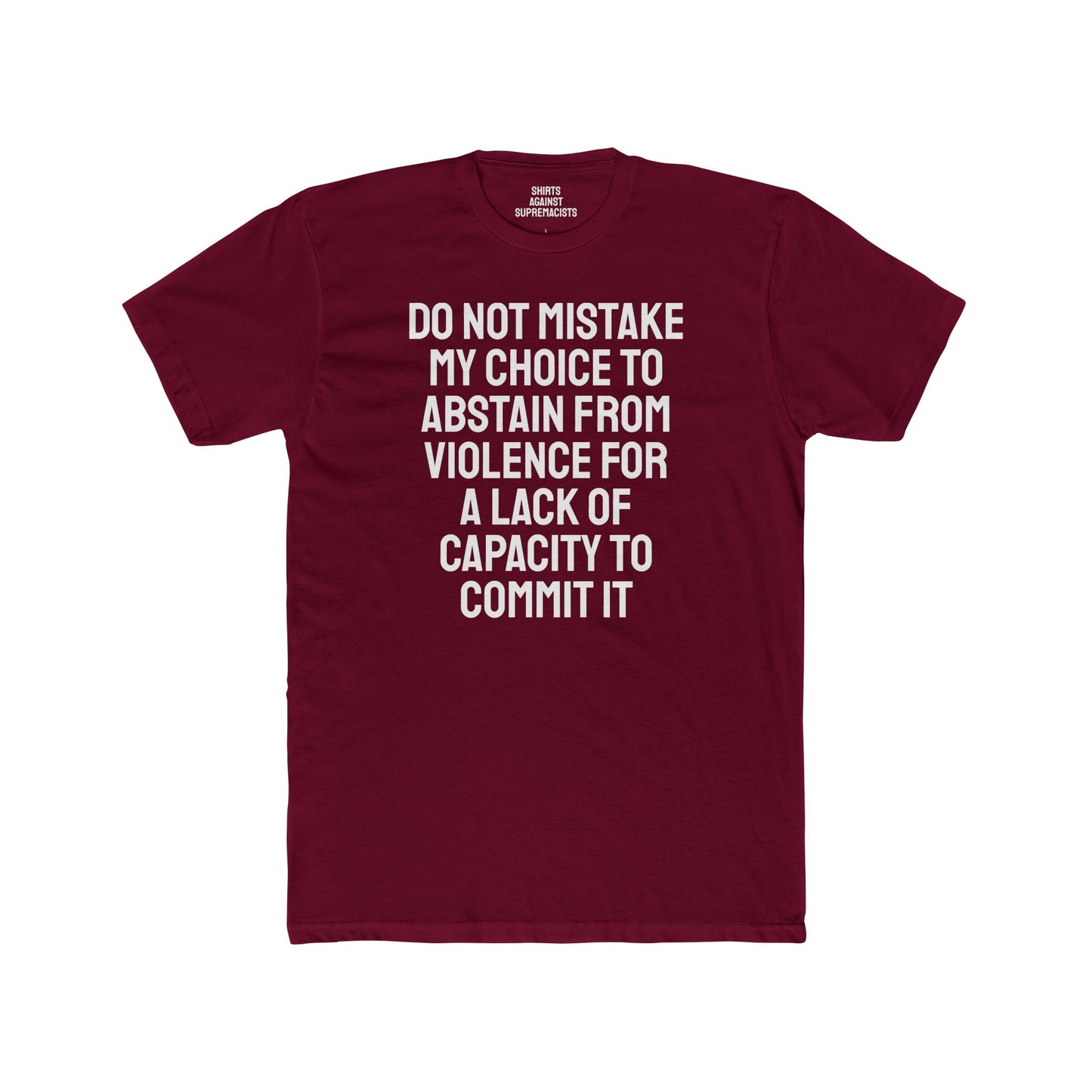 Do Not Mistake My Choice To Abstain From Violence For A Lack Of Capacity To Commit It - Unisex Cotton Crew Tee