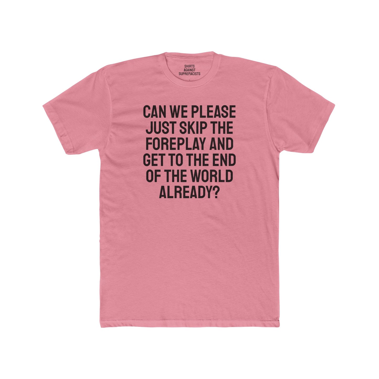 Can We Please Just Skip The Foreplay And Get To The End Of The World Already? - Unisex Cotton Crew Tee