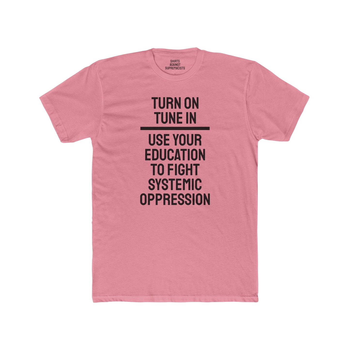 Turn On Tune In Use Your Education To Fight Systemic Oppression - Unisex Cotton Crew Tee