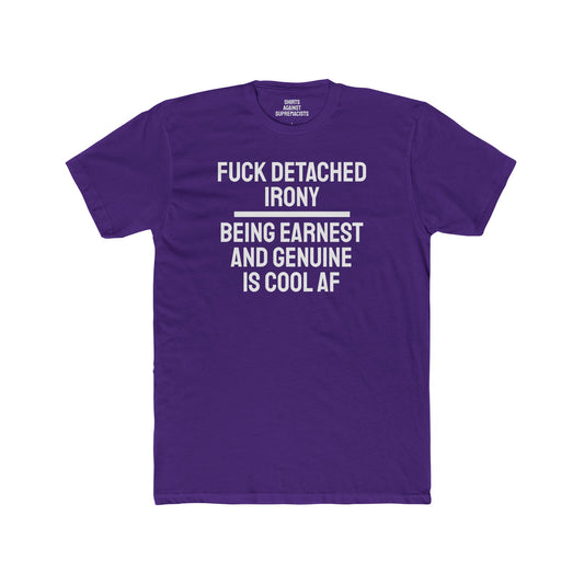 Fuck Detached Irony Being Earnest And Genuine Is Cool AF - Unisex Cotton Crew Tee