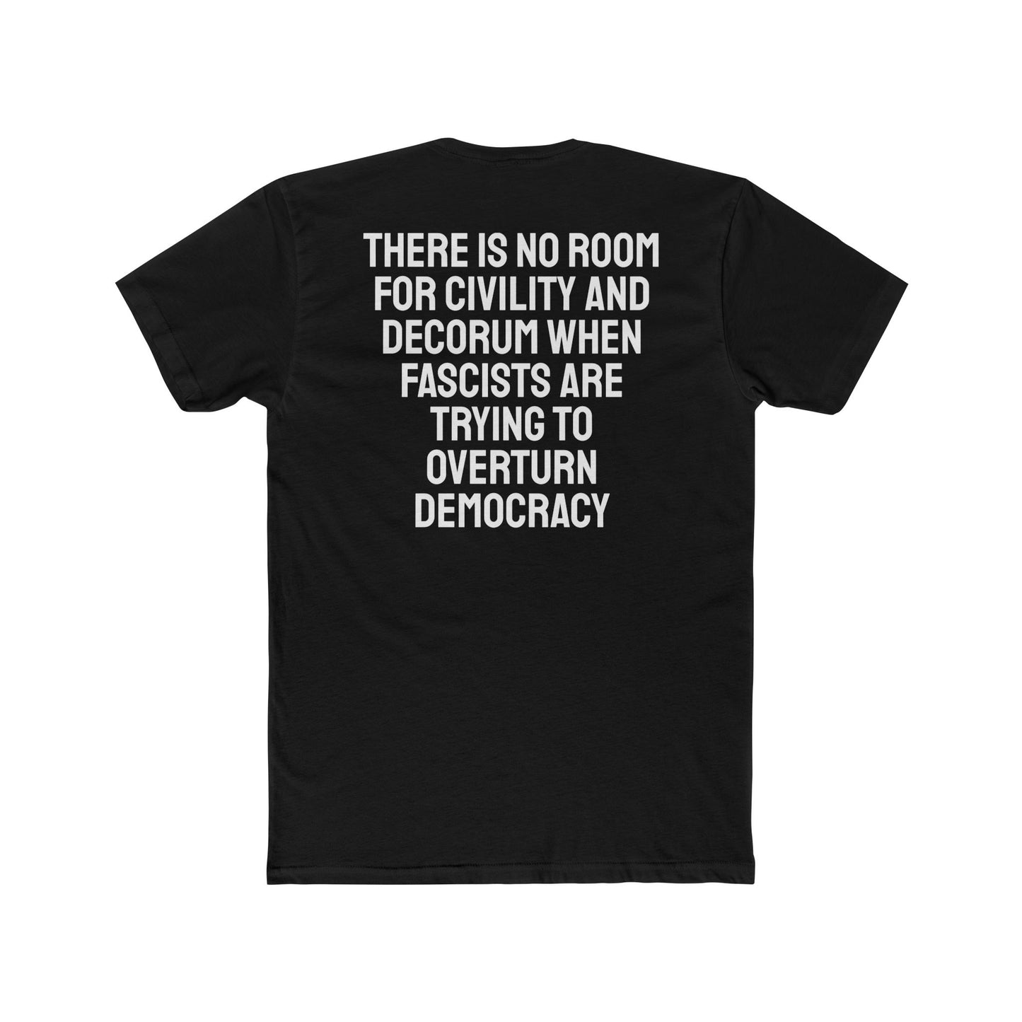 There Is No Room For Civility And Decorum When Fascists Are Trying To Overturn Democracy - Unisex Cotton Crew Tee