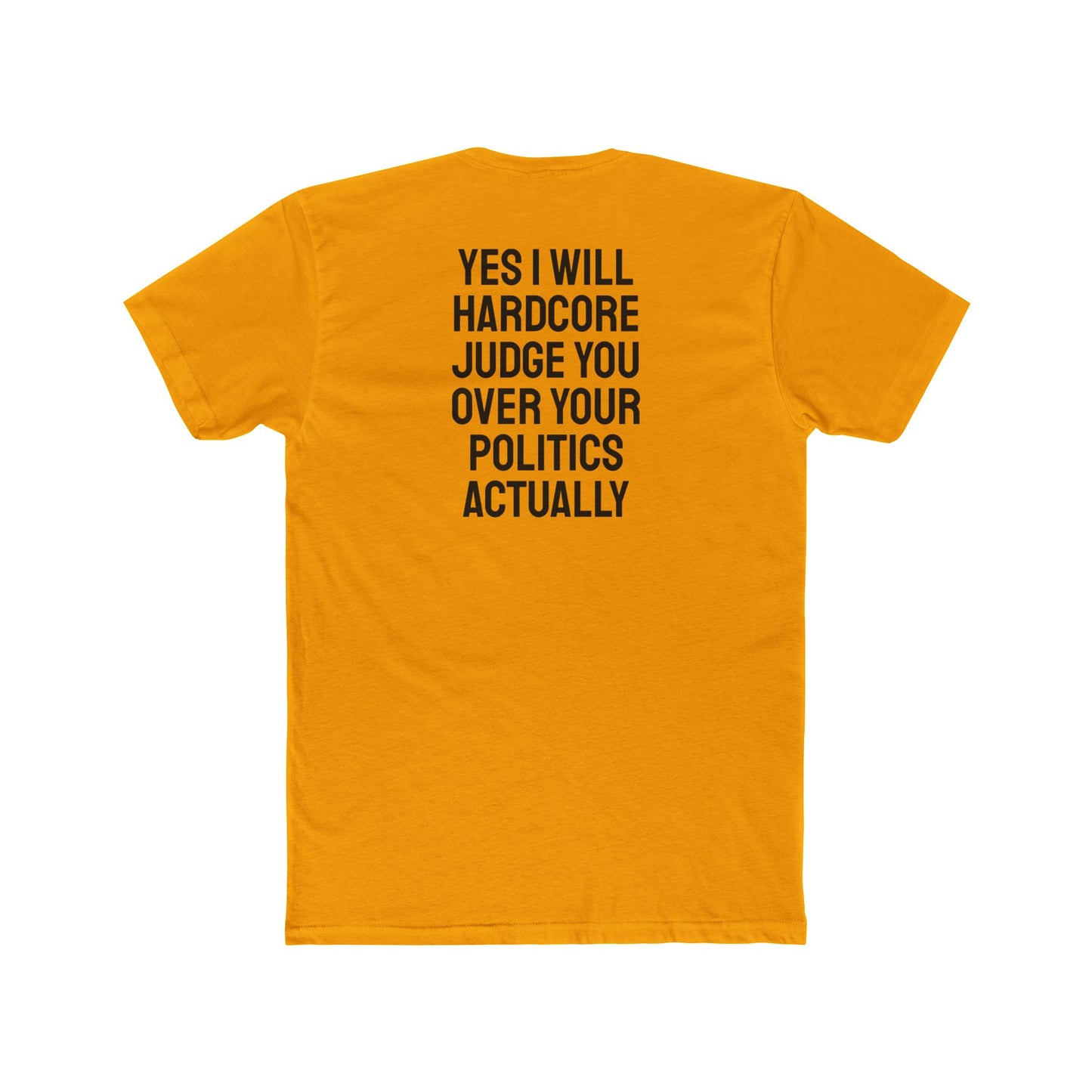 Yes I Will Hardcore Judge You Over Your Politics Actually - Unisex Cotton Crew Tee