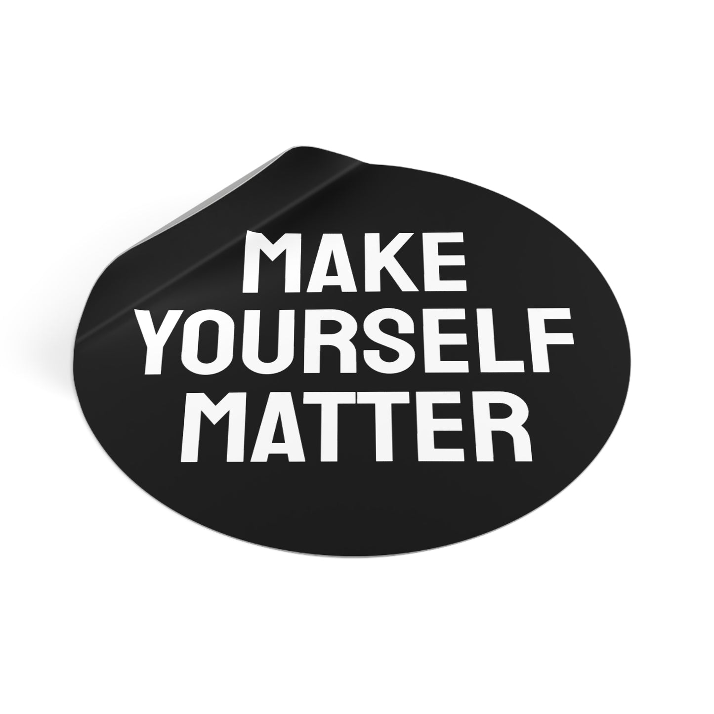 Make Yourself Matter - Round Vinyl Stickers