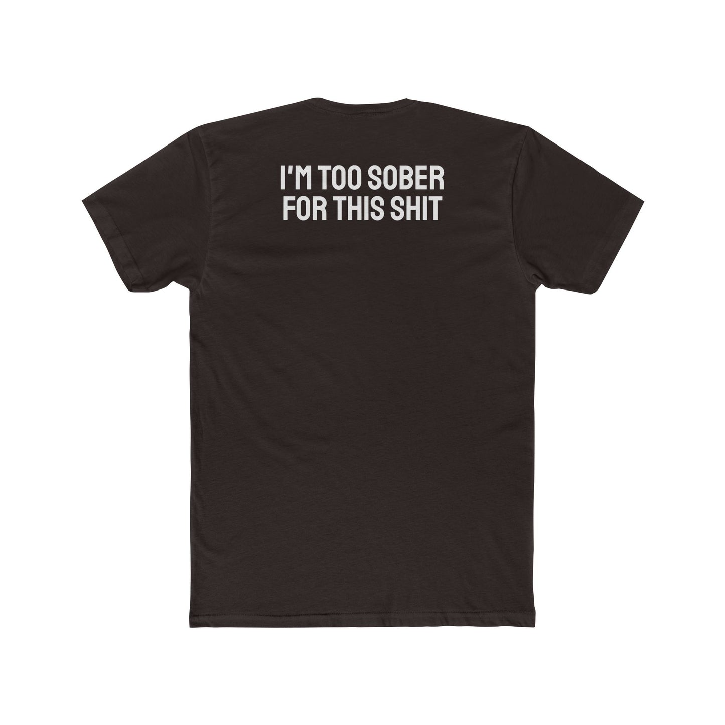 I'm Too Sober For This Shit - Unisex Cotton Crew Tee