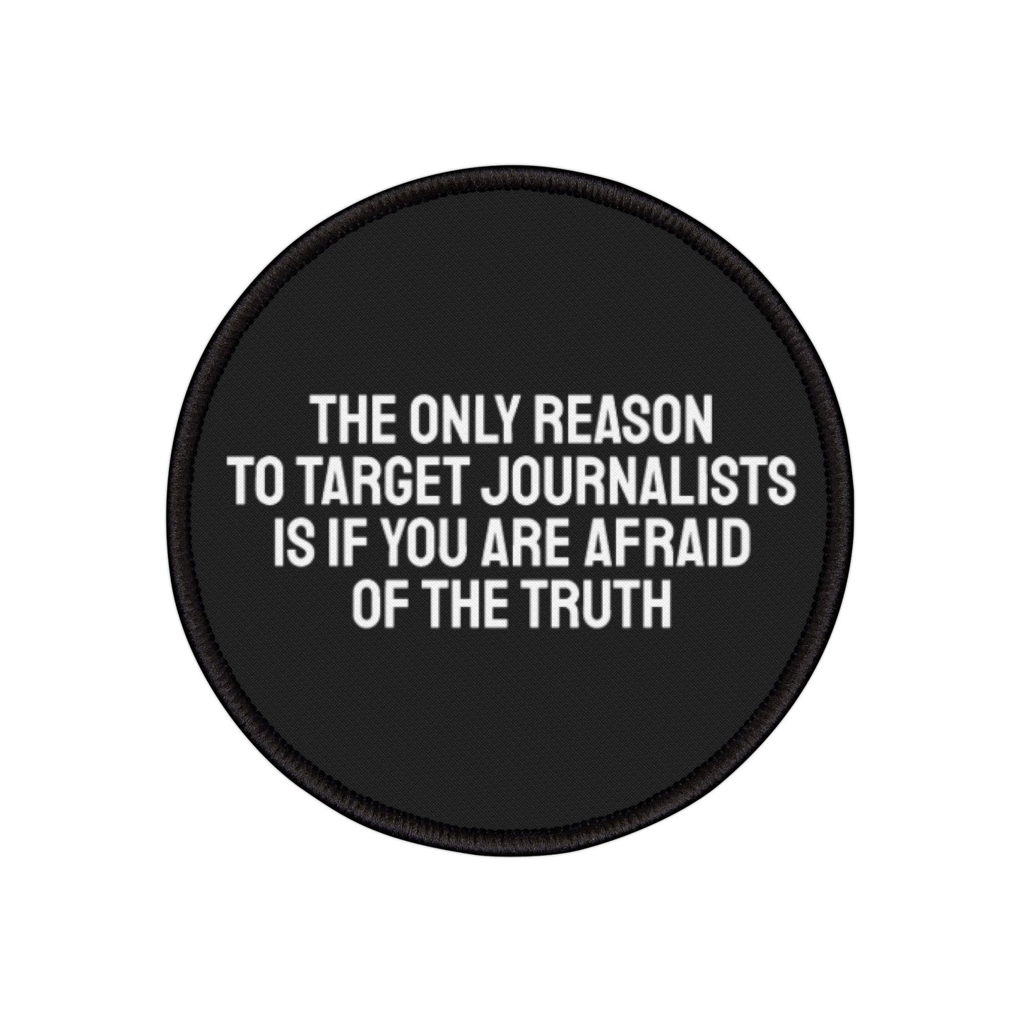 The Only Reason To Target Journalists Is If You Are Afraid Of The Truth - Iron-On Patch Template