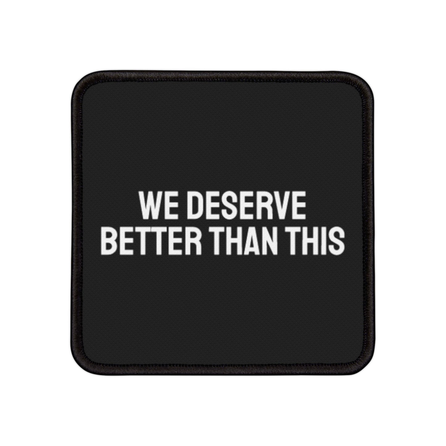 We Deserve Better Than This - Iron-On Patch