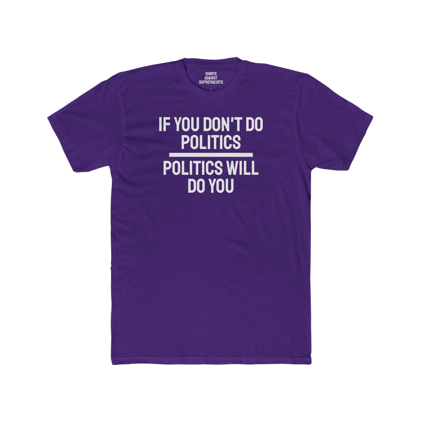 If You Don't Do Politics Politics Will Do You - Unisex Cotton Crew Tee