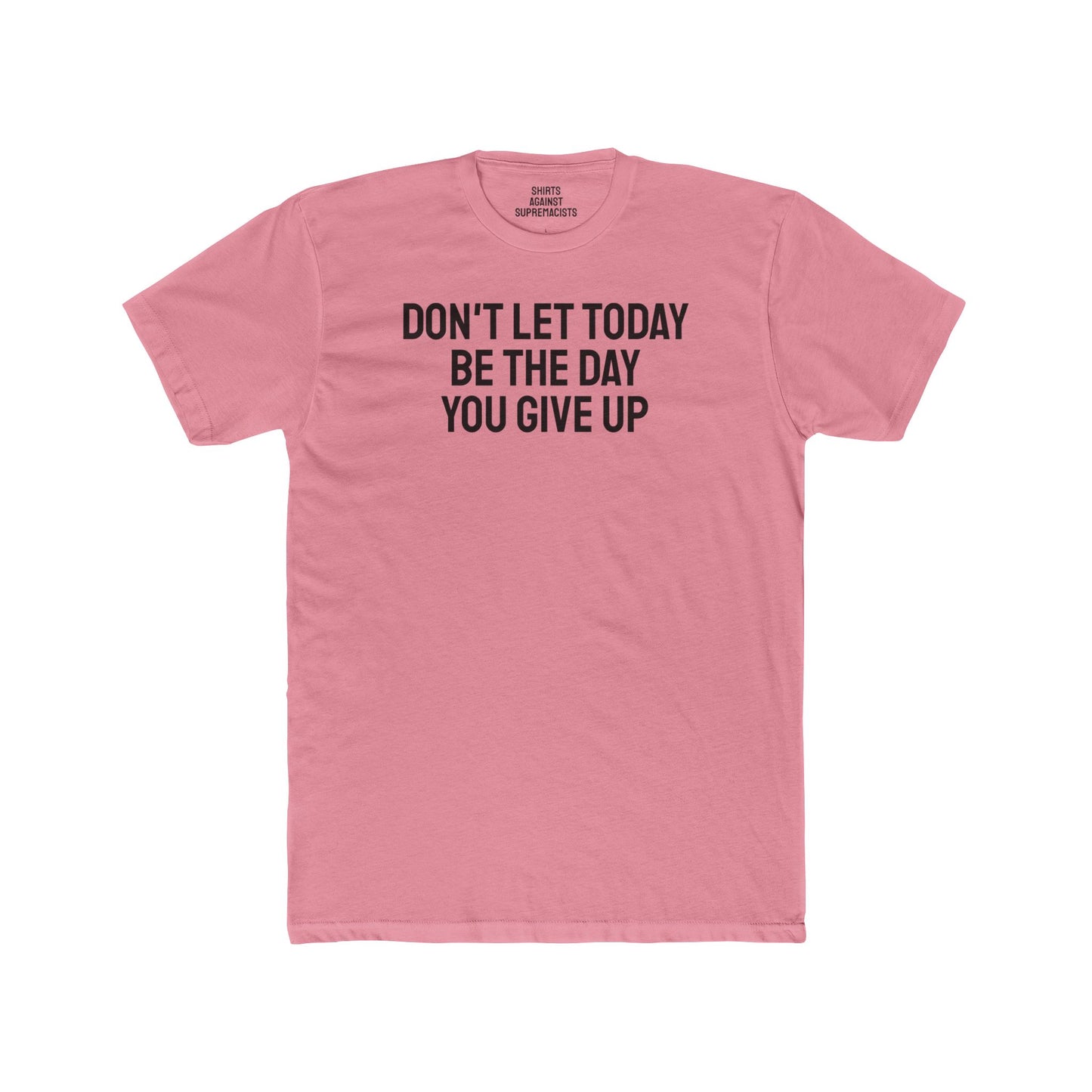 Don't Let Today Be The Day You Give Up - Unisex Cotton Crew Tee