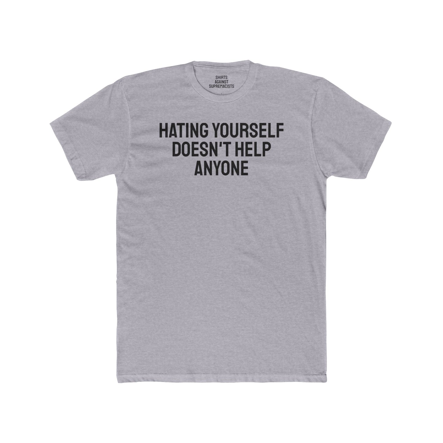 Hating Yourself Doesn't Help Anyone - Unisex Cotton Crew Tee