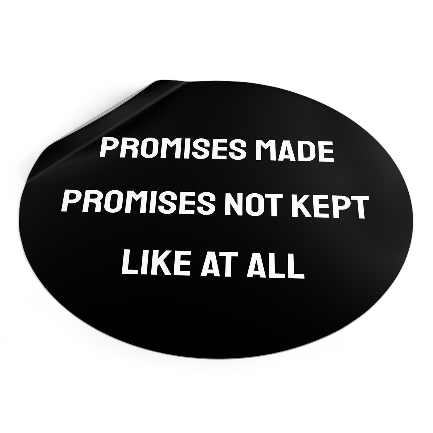 Promises Made Promises Not Kept Like At All - Round Vinyl Stickers