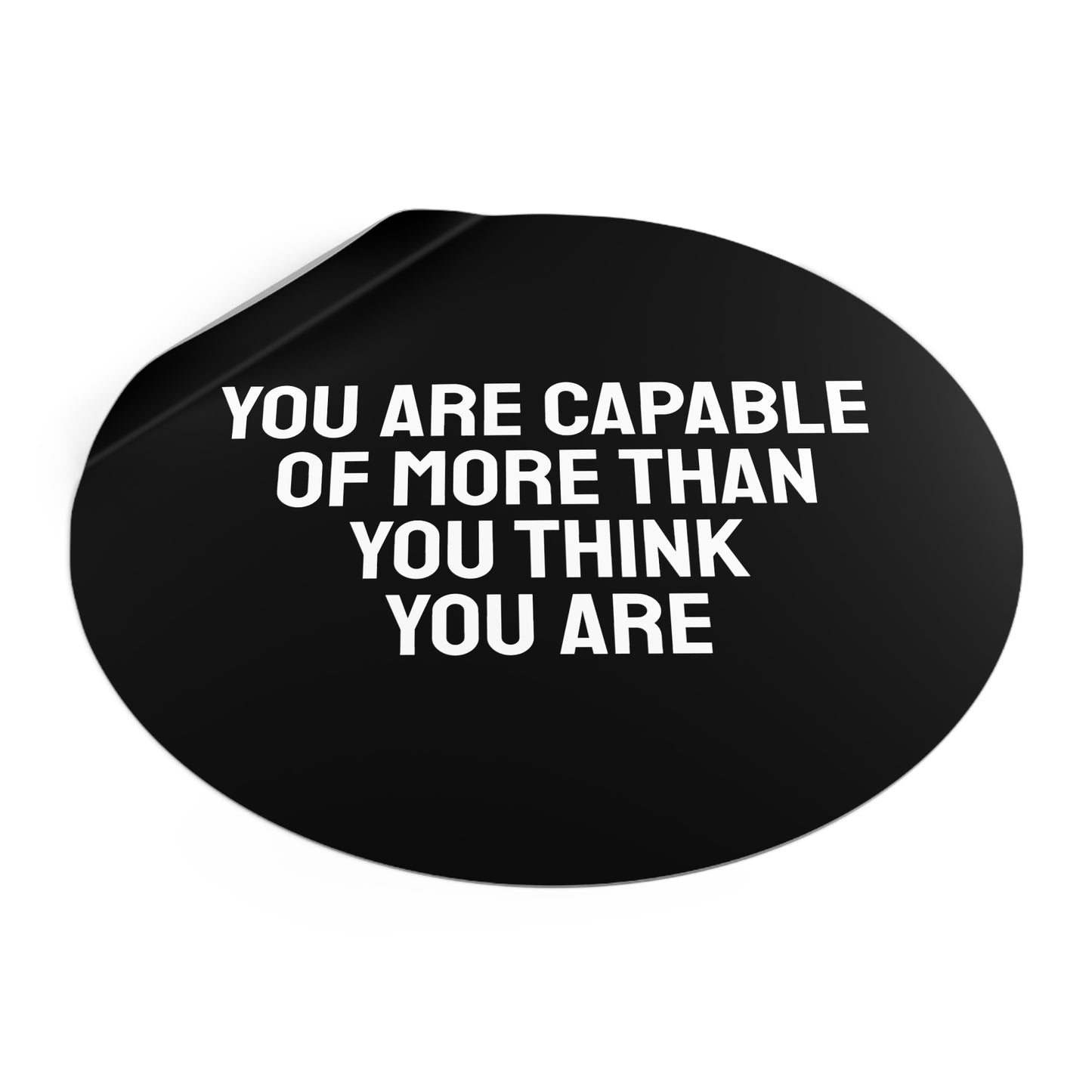 You Are Capable Of More Than You Think You Are - Round Vinyl Stickers