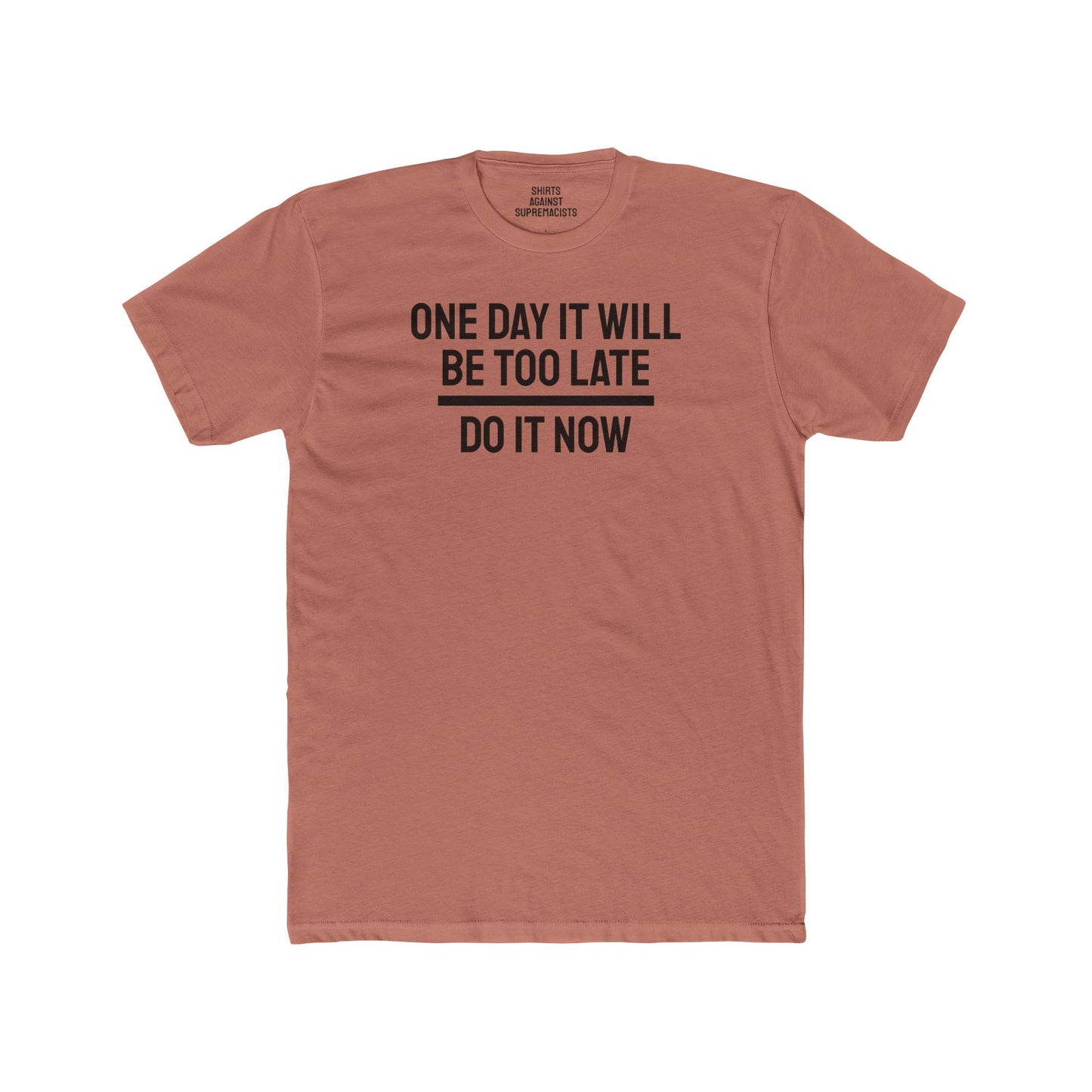 One Day It Will Be Too Late Do It Now - Unisex Cotton Crew Tee