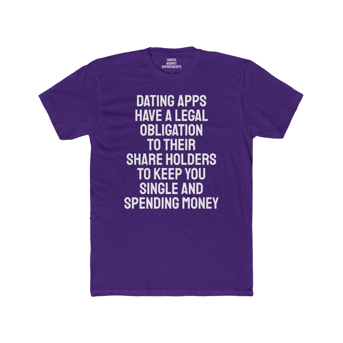 Dating Apps Have A Legal Obligation To Their Share Holders To Keep You Single And Spending Money - Unisex Cotton Crew Tee